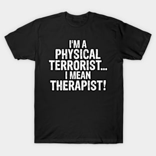 I'm a Physical Terrorist...I Mean Therapist T-Shirt